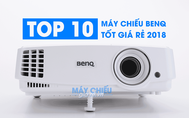 Top 10 máy chiếu BenQ tốt giá rẻ đáng mua nhất 2018