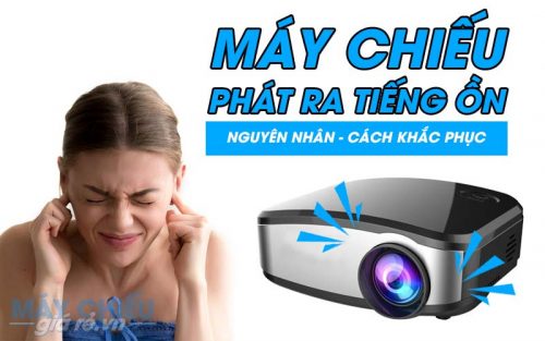 Nguyên nhân và cách khắc phục tiếng ồn trên máy chiếu