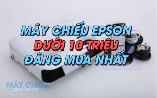 Máy chiếu Epson dưới 10 triệu một bộ đáng mua nhất 2019